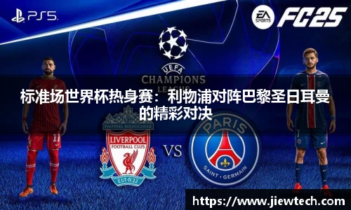 标准场世界杯热身赛：利物浦对阵巴黎圣日耳曼的精彩对决