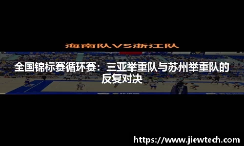 全国锦标赛循环赛：三亚举重队与苏州举重队的反复对决
